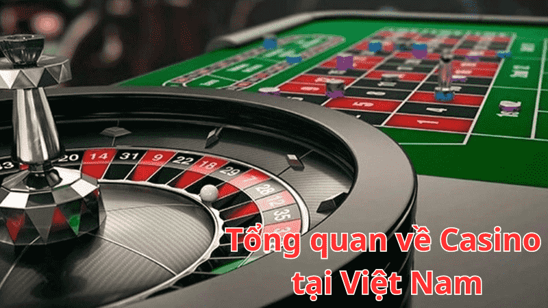 Tổng quan về casino tại Việt Nam